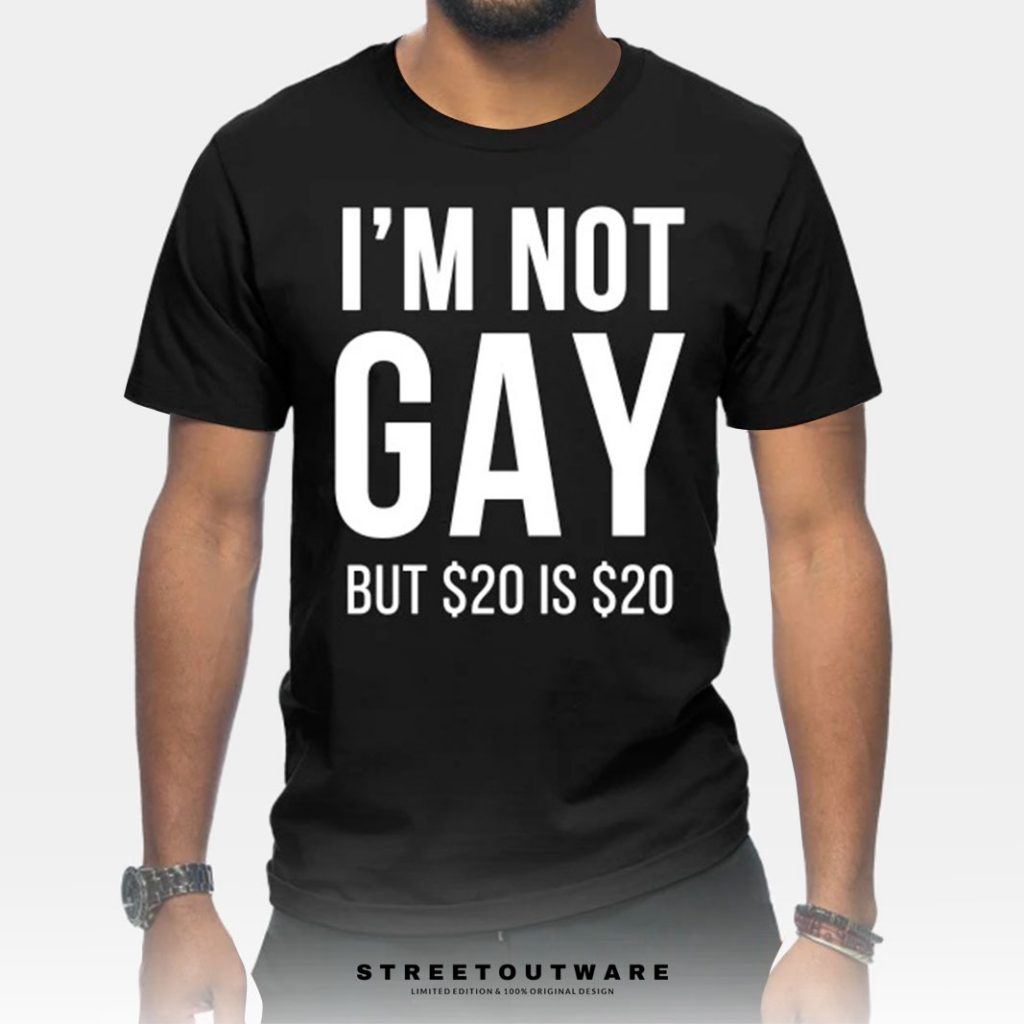 I'm not gay but $20 is $20 T-Shirt - Streetoutware.com